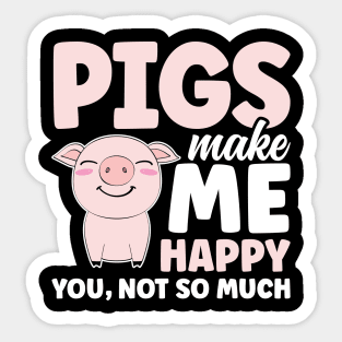 Pigs Make Me Happy You Not So Much Sticker